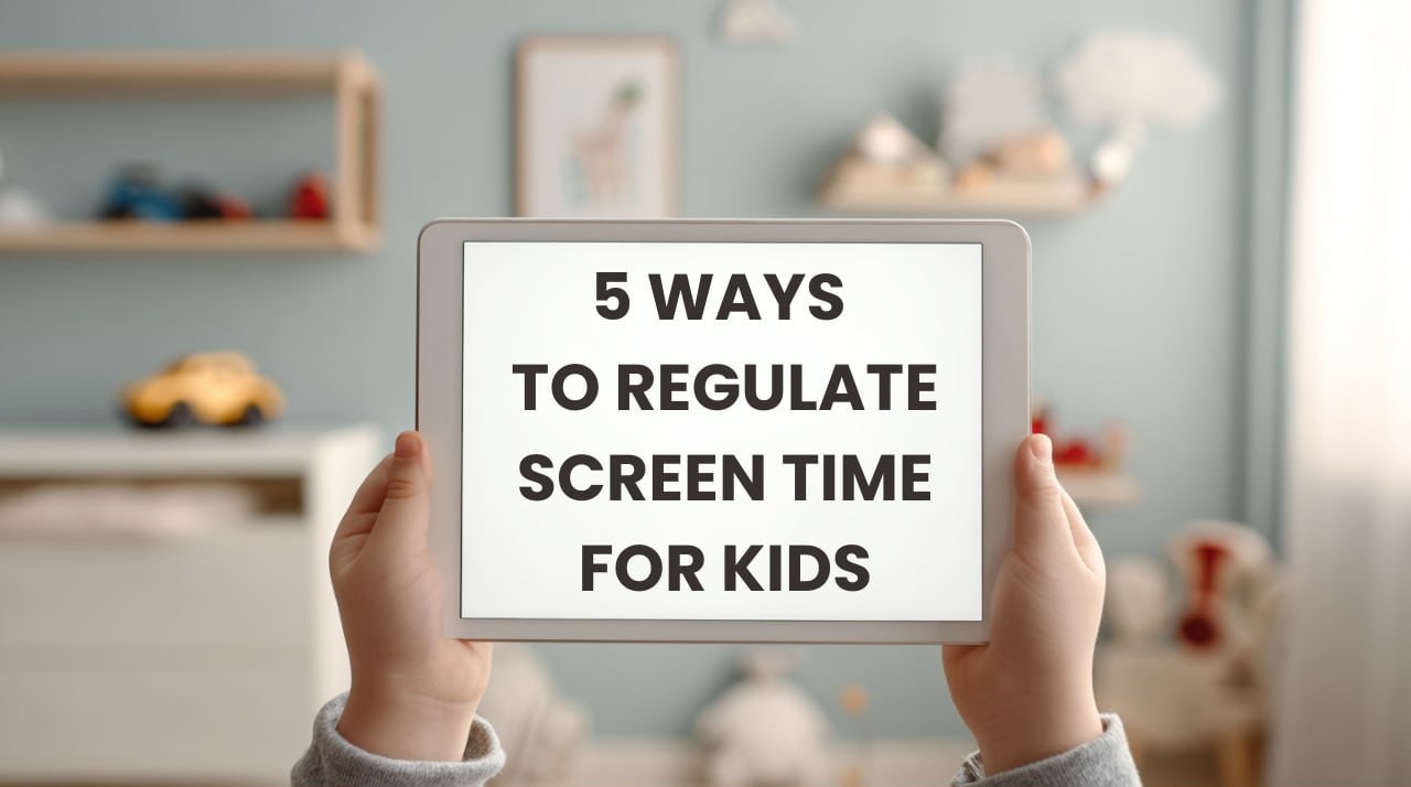 5 Effective Ways to Regulate Screen Time for Kids